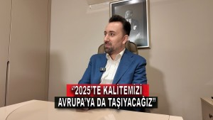 2025'te Kalitemizi Avrupa'ya da Taşıyacağız